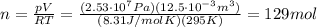 n= \frac{pV}{RT}= \frac{(2.53 \cdot 10^7 Pa)(12.5 \cdot 10^{-3} m^3)}{(8.31 J/mol K)(295 K)}=129 mol