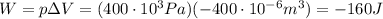W=p\Delta V = (400 \cdot 10^3 Pa)(-400 \cdot 10^{-6} m^3)=-160 J