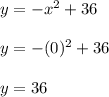 y=-x^2+36 \\ \\ y=-(0)^2+36 \\ \\ y=36