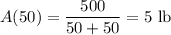 A(50)=\dfrac{500}{50+50}=5\text{ lb}