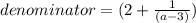 denominator=(2+\frac{1}{(a-3)})