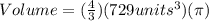 Volume = (\frac{4}{3}) (729 units^{3}) (\pi)