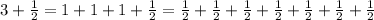 3+\frac{1}{2}=1+1+1+\frac{1}{2}=\frac{1}{2}+\frac{1}{2}+\frac{1}{2}+\frac{1}{2}+\frac{1}{2}+\frac{1}{2}+\frac{1}{2}