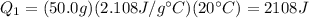 Q_1 = (50.0 g)(2.108 J/g^{\circ}C)(20^{\circ}C)=2108 J