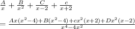 \frac{A}{x} +\frac{B}{x^2} +\frac{C}{x-2} +\frac{c}{x+2} \\\\=\frac{Ax(x^2-4)+B(x^2-4)+cx^2(x+2)+Dx^2(x-2)}{x^4-4x^2}