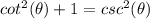cot^{2}(\theta)+1= csc^{2}( \theta)
