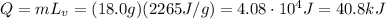Q=mL_v = (18.0 g)(2265 J/g)=4.08 \cdot 10^4 J =40.8 kJ