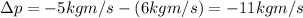\Delta p = - 5kg m/s -(6 kg m/s) = -11 kg m/s