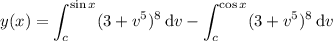 y(x)=\displaystyle\int_c^{\sin x}(3+v^5)^8\,\mathrm dv-\int_c^{\cos x}(3+v^5)^8\,\mathrm dv