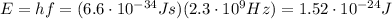 E=hf=(6.6 \cdot 10^{-34} Js)(2.3 \cdot 10^9 Hz)=1.52 \cdot 10^{-24} J