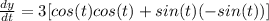 \frac{dy}{dt} = 3[cos(t)cos(t)+sin(t)(-sin(t))]