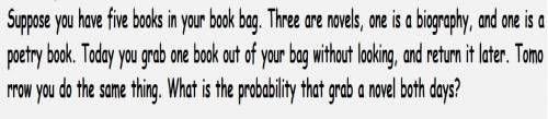 Suppose you have five books in your bookbag. three books are novels