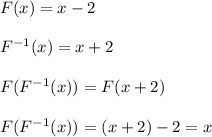 F(x) = x-2 \\  \\ &#10;F^{-1}(x)=x+2 \\  \\ &#10;F(F^{-1}(x)) = F(x+2) \\  \\ &#10;F(F^{-1}(x)) = (x+2) -2 = x&#10;