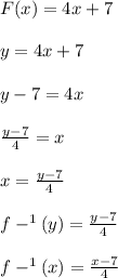 F(x)=4x+7 \\  \\ &#10;y=4x+7 \\  \\ &#10;y-7=4x \\  \\ &#10; \frac{y-7}{4}=x \\  \\ &#10; x= \frac{y-7}{4} \\  \\ &#10;f-^{1}(y) = \frac{y-7}{4} \\  \\ &#10;f-^{1}(x) = \frac{x-7}{4} \\  \\ &#10;