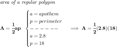 \bf \textit{area of a regular polygon}\\\\&#10;A=\cfrac{1}{2}ap~~&#10;\begin{cases}&#10;a=apothem\\&#10;p=perimeter\\&#10;------\\&#10;a=2.8\\&#10;p=18&#10;\end{cases}\implies A=\cfrac{1}{2}(2.8)(18)