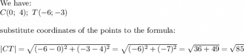 \text{We have:}\\C(0;\ 4);\ T(-6;-3)\\\\\text{substitute coordinates of the points to the formula:}\\\\|CT|=\sqrt{(-6-0)^2+(-3-4)^2}=\sqrt{(-6)^2+(-7)^2}=\sqrt{36+49}=\sqrt{85}