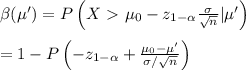 \beta(\mu') = P\left(X \ \textgreater \  \mu_0-z_{1-\alpha}\frac{\sigma}{\sqrt{n}}|\mu'\right) \\  \\ = 1-P\left(-z_{1-\alpha}+\frac{\mu_0-\mu'}{\sigma/\sqrt{n}}\right)