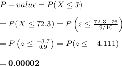 P-value=P(\bar{X}\leq\bar{x}) \\  \\ =P(\bar{X}\leq72.3)=P\left(z\leq \frac{72.3-76}{9/10} \right) \\  \\ =P\left(z\leq \frac{-3.7}{0.9} \right)=P(z\leq-4.111) \\  \\ =\bold{0.00002}