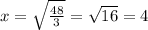 x =  \sqrt{\frac{48}{3}} =  \sqrt{16} = 4