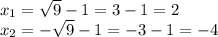 x_ {1} = \sqrt {9} -1 = 3-1 = 2\\x_ {2} = - \sqrt {9} -1 = -3-1 = -4
