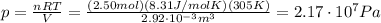 p= \frac{nRT}{V}= \frac{(2.50 mol)(8.31 J/mol K)(305 K)}{2.92 \cdot 10^{-3} m^3}=  2.17 \cdot 10^7 Pa