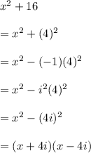 x^{2} +16 \\  \\ &#10;= x^{2} +(4)^{2} \\  \\ &#10;= x^{2} -(-1)(4)^{2}   \\  \\ &#10;= x^{2} -i^{2} (4)^{2} \\  \\ &#10;= x^{2} -(4i)^{2} \\  \\ &#10;=(x+4i)(x-4i)&#10;