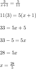 \frac{3}{x+1} = \frac{5}{11}  \\  \\ &#10;11(3)=5(x+1) \\  \\ &#10;33=5x+5 \\  \\ &#10;33-5=5x \\  \\ &#10;28 = 5x \\  \\ &#10;x= \frac{28}{5} &#10;&#10;