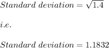 Standard\ deviation=\sqrt{1.4}\\\\i.e.\\\\Standard\ deviation=1.1832