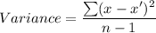 Variance=\dfrac{\sum (x-x')^2}{n-1}