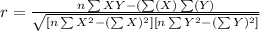 r=\frac{n \sum XY-(\sum(X)\sum(Y)}{\sqrt{[n\sum X^2-(\sum X)^2][n\sum Y^2-(\sum Y)^2]}}