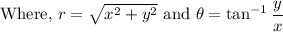 \text{Where, }r=\sqrt{x^2+y^2}\text{ and }\theta=\tan^{-1}\dfrac{y}{x}
