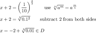 x+2=\left(\dfrac{1}{10}\right)^\frac{2}{3}\qquad\text{use}\ \sqrt[n]{a^m}=a^\frac{m}{n}\\\\x+2=\sqrt[3]{0.1^2}\qquad\text{subtract 2 from both sides}\\\\x=-2+\sqrt[3]{0.01}\in D