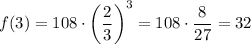 f(3)=108\cdot \left(\dfrac{2}{3}\right)^3=108\cdot \dfrac{8}{27} =32