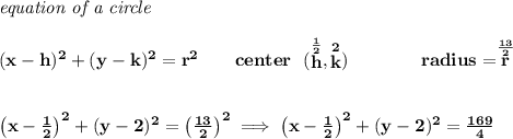 \bf \textit{equation of a circle}\\\\ &#10;(x- h)^2+(y- k)^2= r^2&#10;\qquad &#10;center~~(\stackrel{\frac{1}{2}}{ h},\stackrel{2}{ k})\qquad \qquad &#10;radius=\stackrel{\frac{13}{2}}{ r}&#10;\\\\\\&#10;\left( x-\frac{1}{2} \right)^2+(y-2)^2=\left( \frac{13}{2} \right)^2\implies \left( x-\frac{1}{2} \right)^2+(y-2)^2=\frac{169}{4}