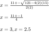 x= \frac{11+- \sqrt{121-4(2)(15)} }{2(2)} \\  \\ &#10;x= \frac{11+-1}{4} \\  \\ &#10;x=3, x= 2.5