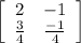 \left[\begin{array}{ccc} 2 & -1 \\ \frac{3}{4} & \frac{-1}{4} \\\end{array}\right]