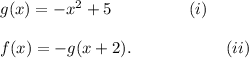 g(x)=-x^2+5~~~~~~~~~~~~~~(i)\\\\f(x)=-g(x+2).~~~~~~~~~~~~~~~~~(ii)
