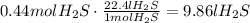 0.44 molH_ {2}S \cdot \frac{22.4 l H_ {2}S}{1mol H_ {2}S}  = 9.86lH_ {2}S