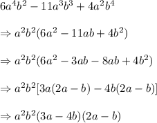 6a^4b^2-11a^3b^3+4a^2b^4 \\  \\ \Rightarrow a^2b^2(6a^2-11ab+4b^2) \\  \\ \Rightarrow a^2b^2(6a^2-3ab-8ab+4b^2) \\  \\ \Rightarrow a^2b^2[3a(2a-b)-4b(2a-b)] \\  \\ \Rightarrow a^2b^2(3a-4b)(2a-b)