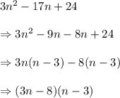 3n^2-17n+24 \\  \\ \Rightarrow3n^2-9n-8n+24 \\  \\ \Rightarrow3n(n-3)-8(n-3) \\  \\ \Rightarrow(3n-8)(n-3)