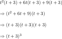 t^2(t+3)+6t(t+3)+9(t+3) \\  \\ \Rightarrow(t^2+6t+9)(t+3) \\  \\ \Rightarrow(t+3)(t+3)(t+3) \\  \\ \Rightarrow(t+3)^3