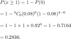 P(x\geq1)=1-P(0) \\  \\ =1-{ ^4C_0}(0.08)^0(1-0.08)^{4-0} \\  \\ =1-1\times1\times0.92^4=1-0.7164 \\  \\ =0.2836.