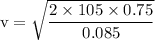 \rm v= \sqrt{\dfrac{2\times 105 \times 0.75}{0.085}}