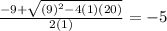\frac{-9+ \sqrt{(9)^2-4(1)(20)} }{2(1)} = -5