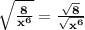 \mathbf{\sqrt{\frac{8}{x^6}} = \frac{\sqrt 8}{\sqrt{x^6}}}