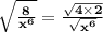 \mathbf{\sqrt{\frac{8}{x^6}} = \frac{\sqrt {4 \times 2}}{\sqrt{x^6}}}