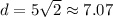 d=5\sqrt{2}\approx7.07