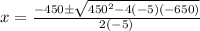 x=\frac{-450\pm \sqrt{450^2-4\left(-5\right)\left(-650\right)}}{2\left(-5\right)}
