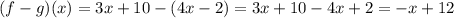 (f-g)(x)=3x+10-(4x-2)=3x+10-4x+2=-x+12