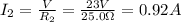 I_2 =  \frac{V}{R_2}= \frac{23 V}{25.0 \Omega}=0.92 A